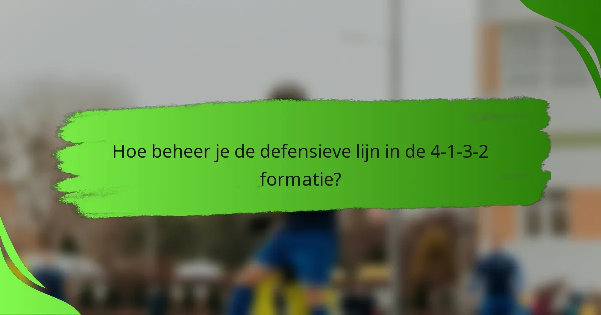 Hoe beheer je de defensieve lijn in de 4-1-3-2 formatie?
