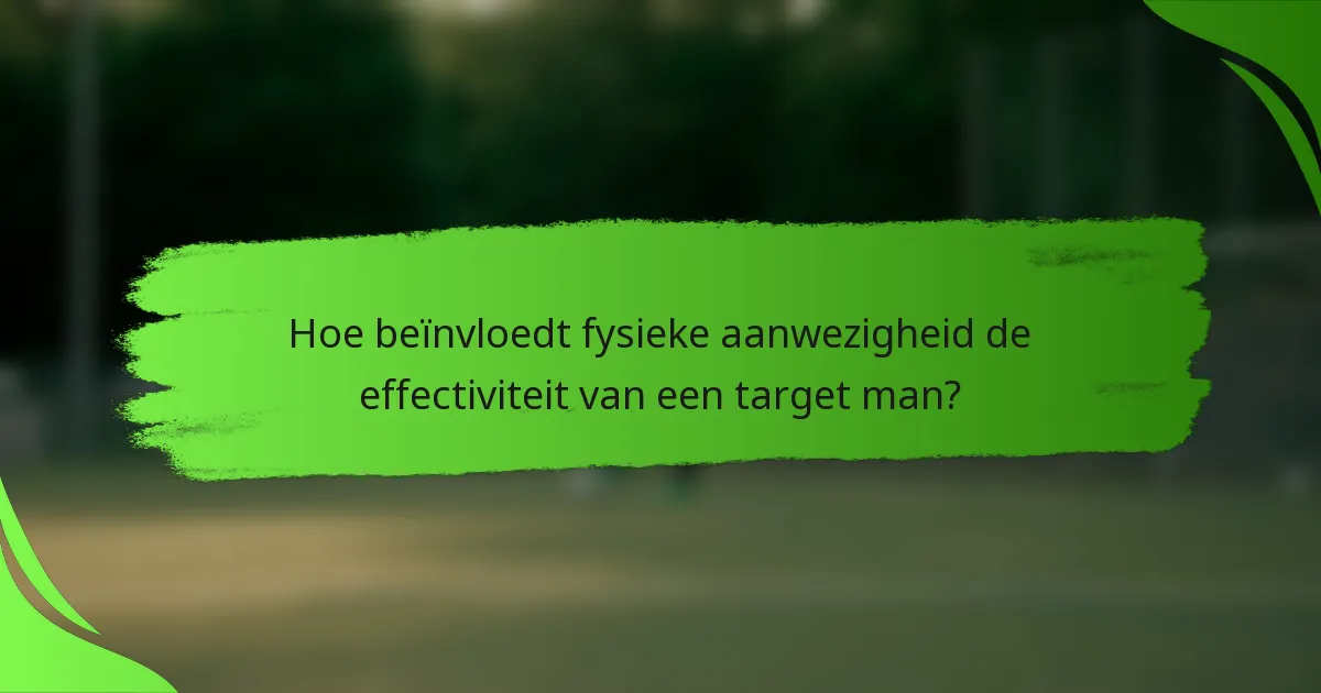 Hoe beïnvloedt fysieke aanwezigheid de effectiviteit van een target man?