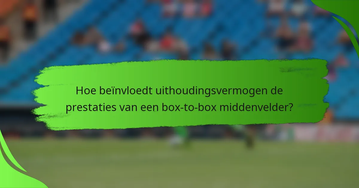 Hoe beïnvloedt uithoudingsvermogen de prestaties van een box-to-box middenvelder?