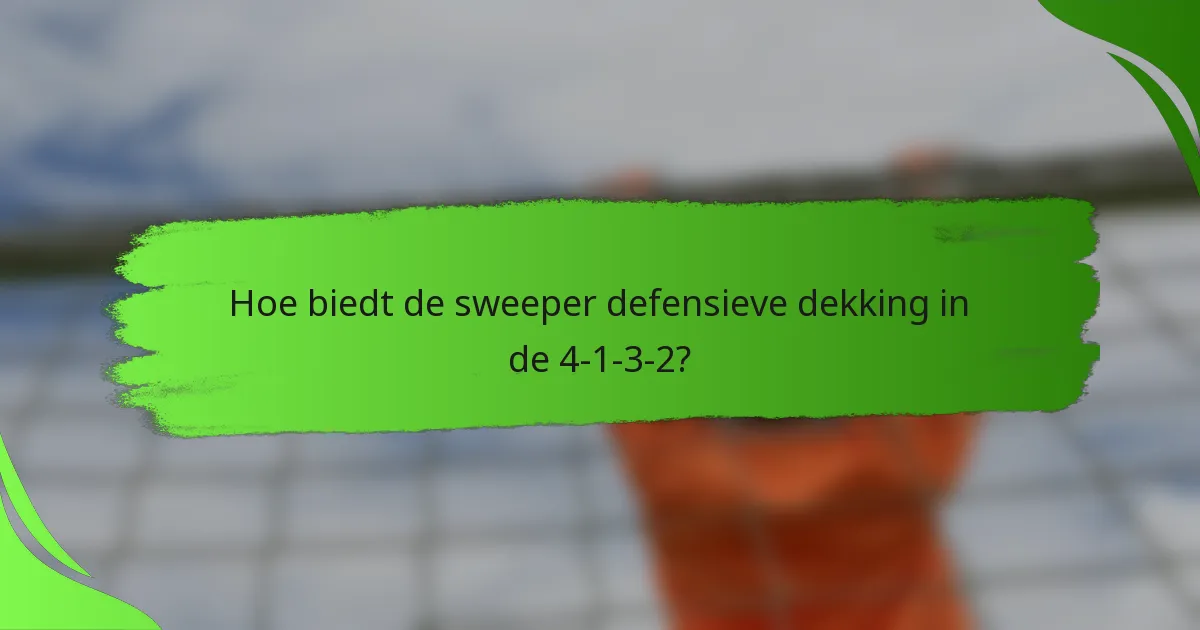 Hoe biedt de sweeper defensieve dekking in de 4-1-3-2?