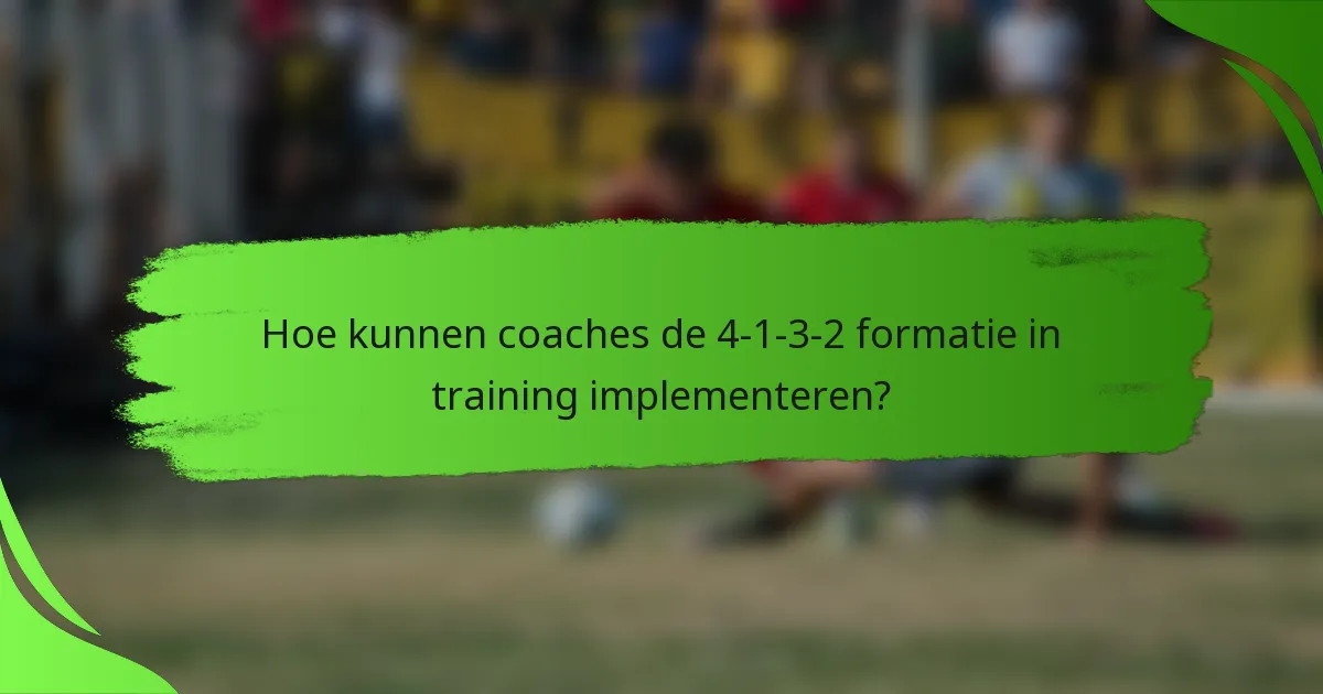 Hoe kunnen coaches de 4-1-3-2 formatie in training implementeren?