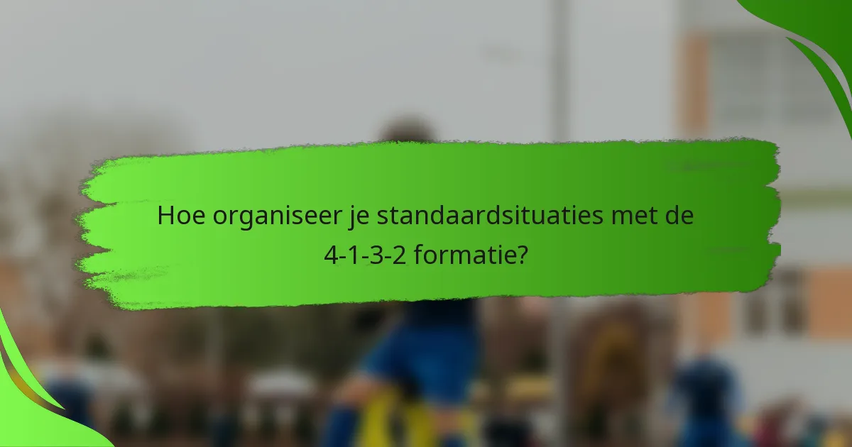 Hoe organiseer je standaardsituaties met de 4-1-3-2 formatie?