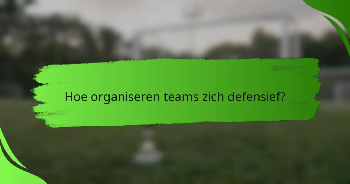Hoe organiseren teams zich defensief?