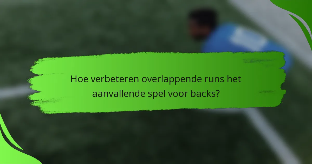 Hoe verbeteren overlappende runs het aanvallende spel voor backs?