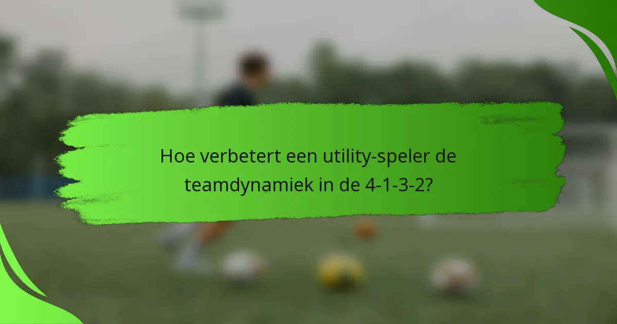 Hoe verbetert een utility-speler de teamdynamiek in de 4-1-3-2?