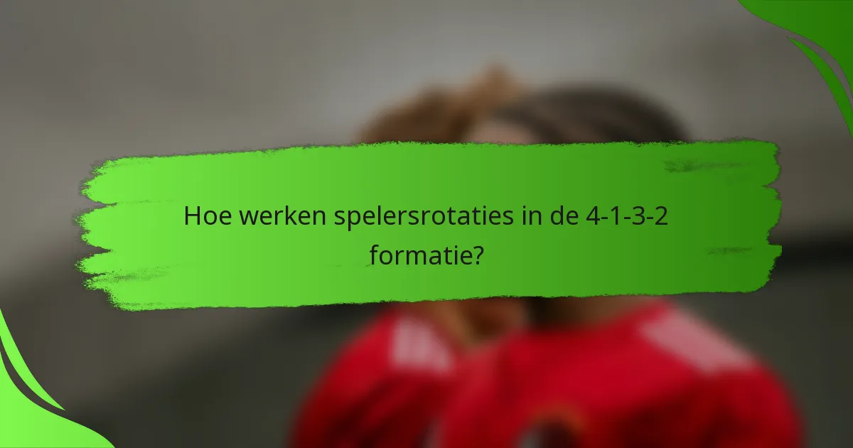 Hoe werken spelersrotaties in de 4-1-3-2 formatie?