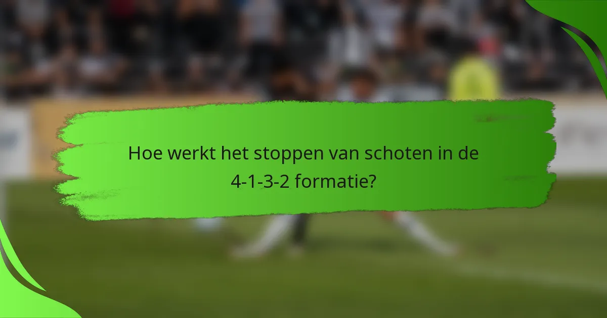 Hoe werkt het stoppen van schoten in de 4-1-3-2 formatie?