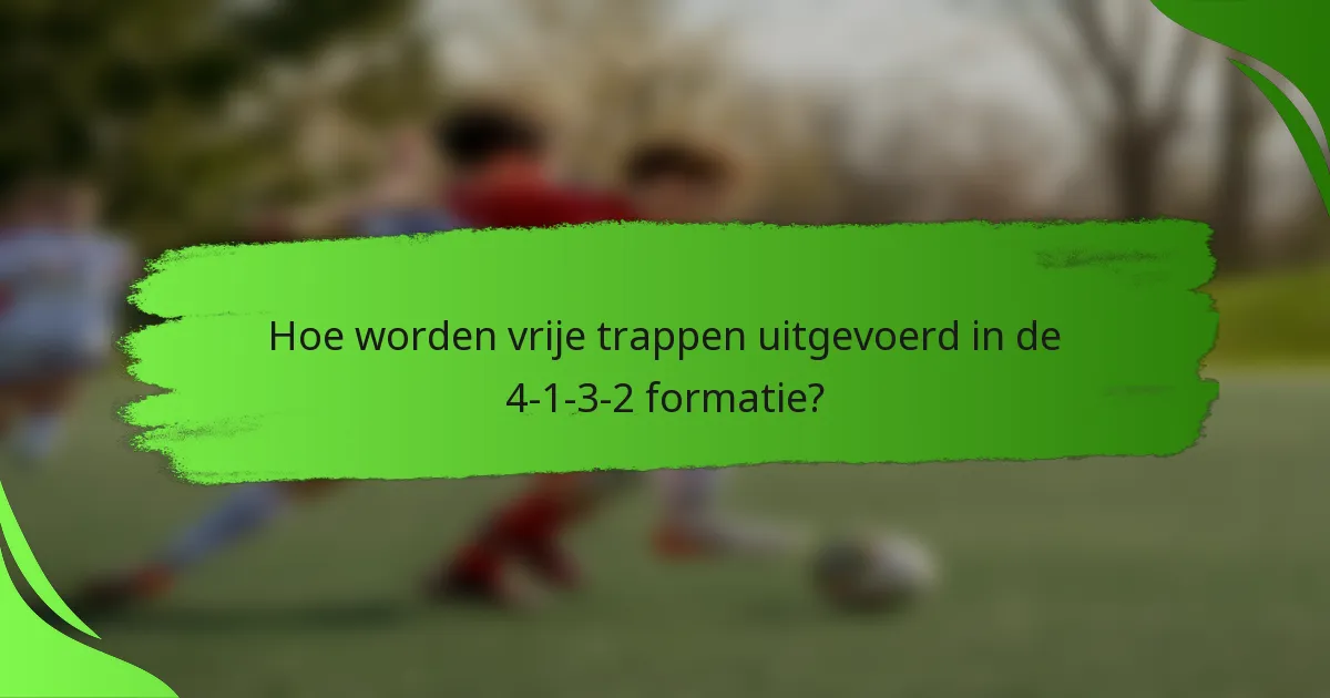 Hoe worden vrije trappen uitgevoerd in de 4-1-3-2 formatie?