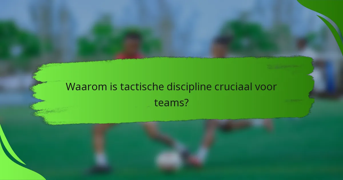 Waarom is tactische discipline cruciaal voor teams?