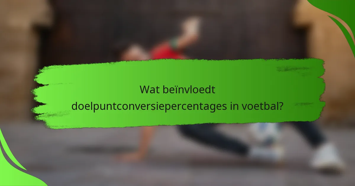 Wat beïnvloedt doelpuntconversiepercentages in voetbal?