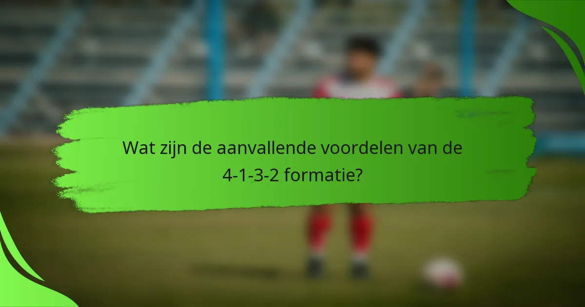 Wat zijn de aanvallende voordelen van de 4-1-3-2 formatie?
