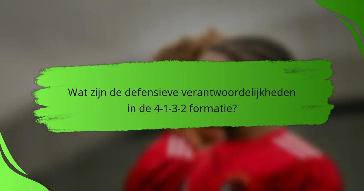 Wat zijn de defensieve verantwoordelijkheden in de 4-1-3-2 formatie?