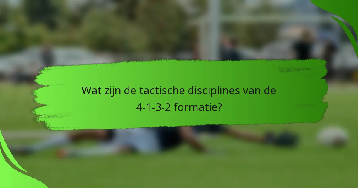 Wat zijn de tactische disciplines van de 4-1-3-2 formatie?