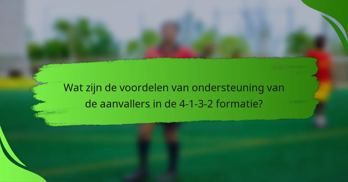 Wat zijn de voordelen van ondersteuning van de aanvallers in de 4-1-3-2 formatie?