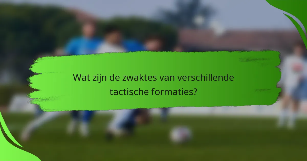 Wat zijn de zwaktes van verschillende tactische formaties?