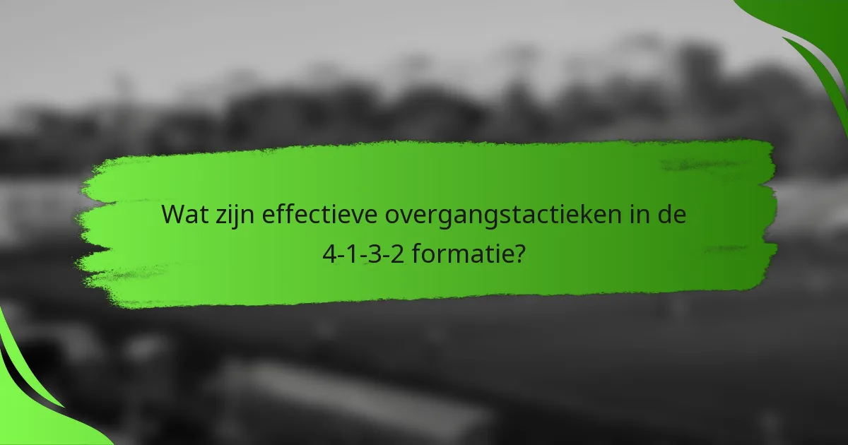 Wat zijn effectieve overgangstactieken in de 4-1-3-2 formatie?