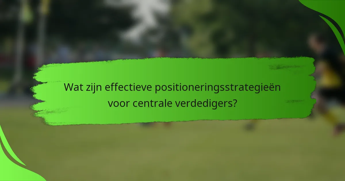Wat zijn effectieve positioneringsstrategieën voor centrale verdedigers?