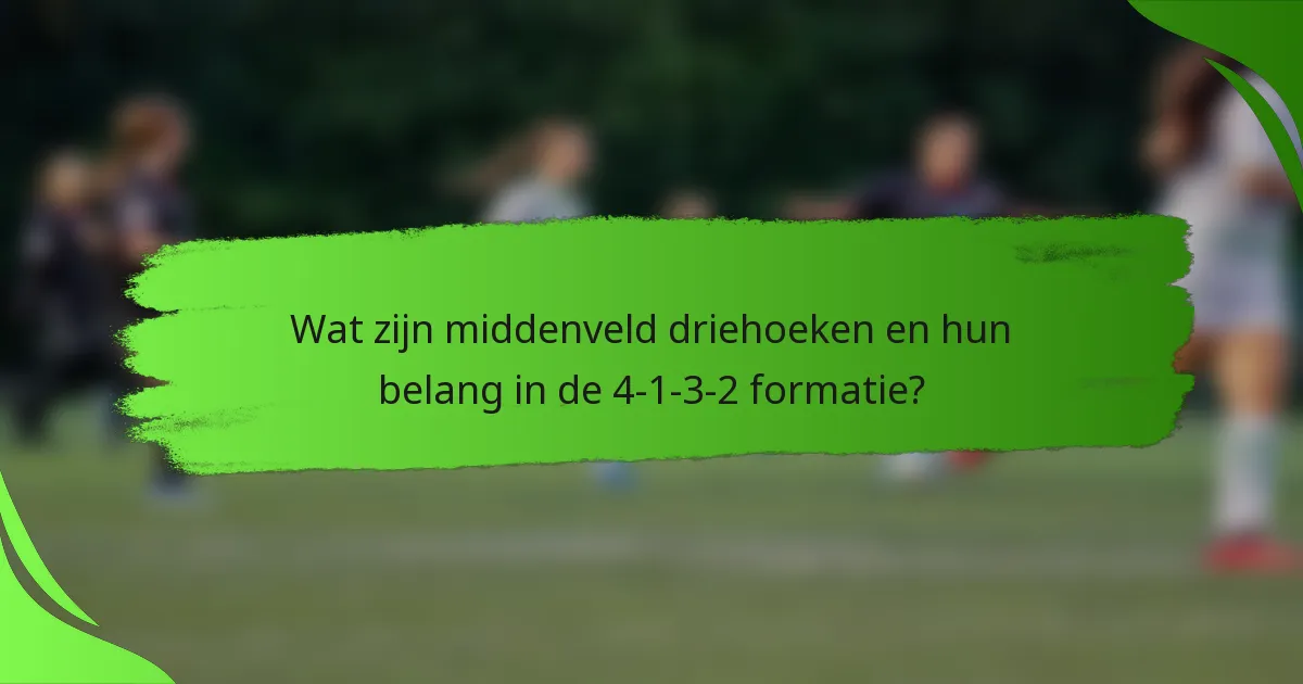 Wat zijn middenveld driehoeken en hun belang in de 4-1-3-2 formatie?