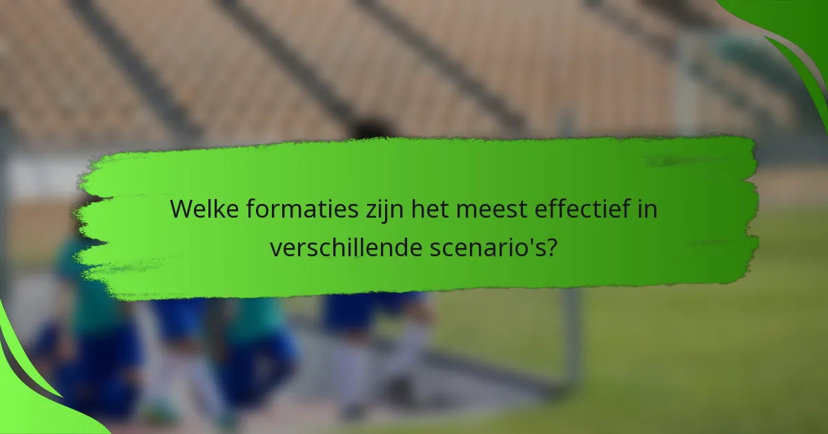 Welke formaties zijn het meest effectief in verschillende scenario's?