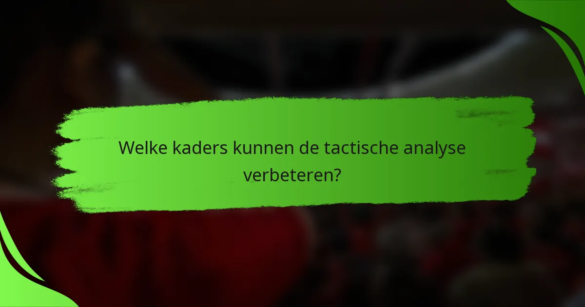 Welke kaders kunnen de tactische analyse verbeteren?