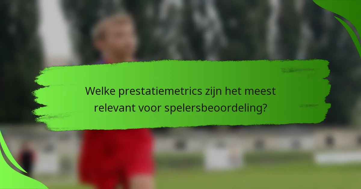 Welke prestatiemetrics zijn het meest relevant voor spelersbeoordeling?