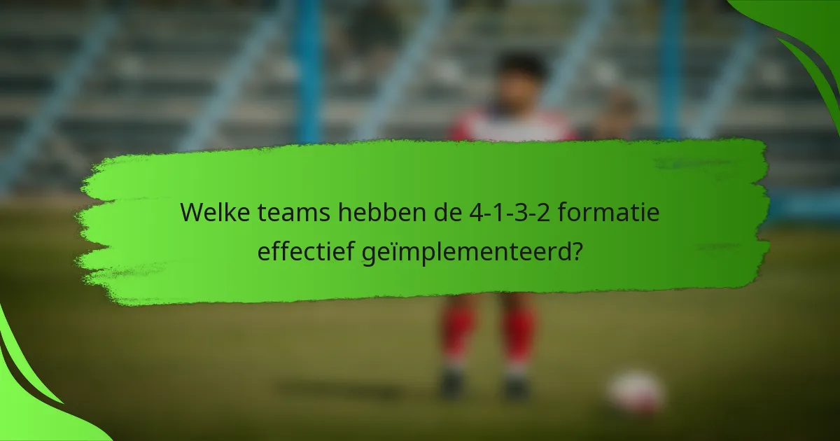 Welke teams hebben de 4-1-3-2 formatie effectief geïmplementeerd?