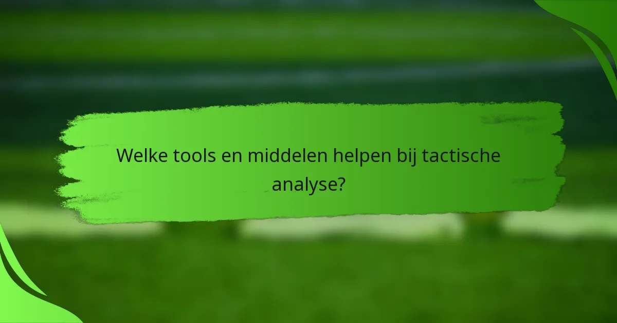Welke tools en middelen helpen bij tactische analyse?