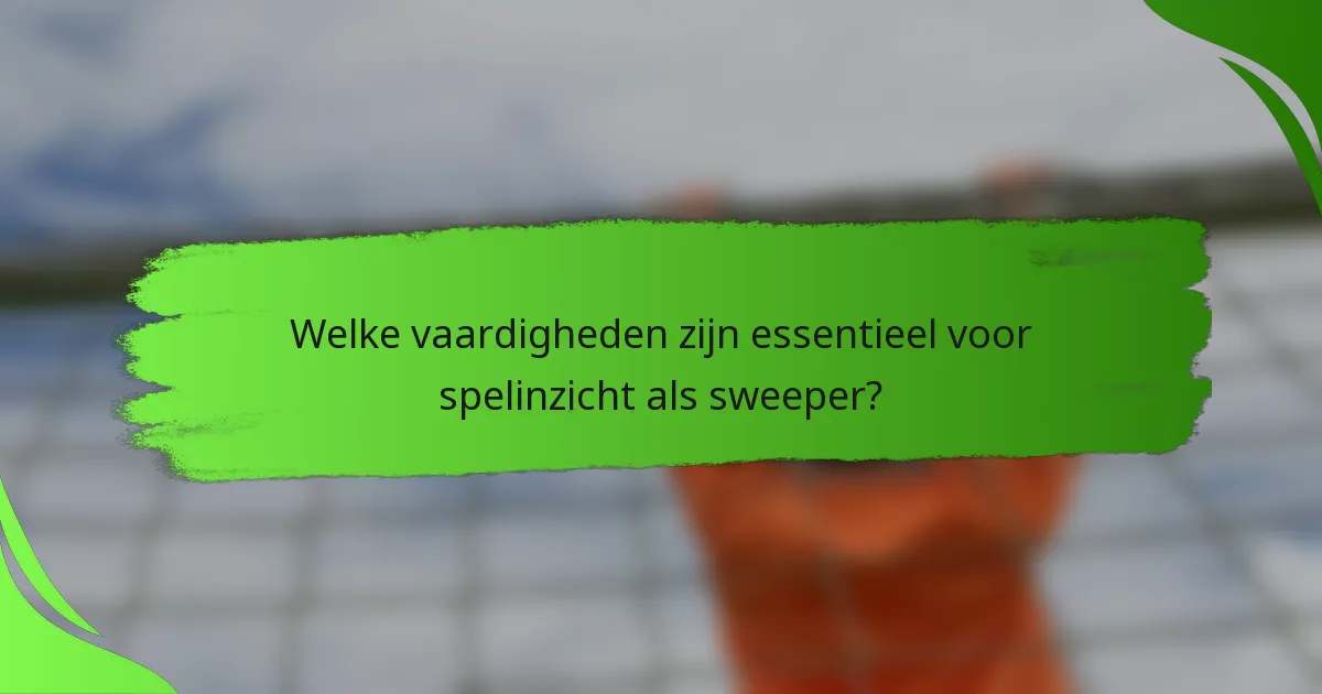 Welke vaardigheden zijn essentieel voor spelinzicht als sweeper?